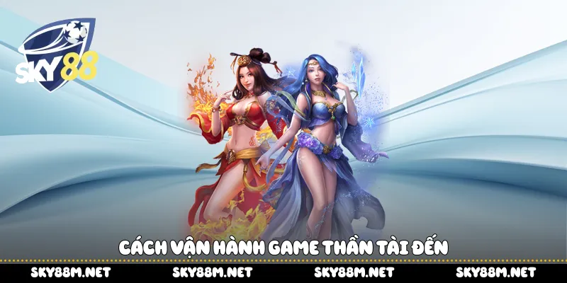 Cách vận hành game Thần Tài Đến