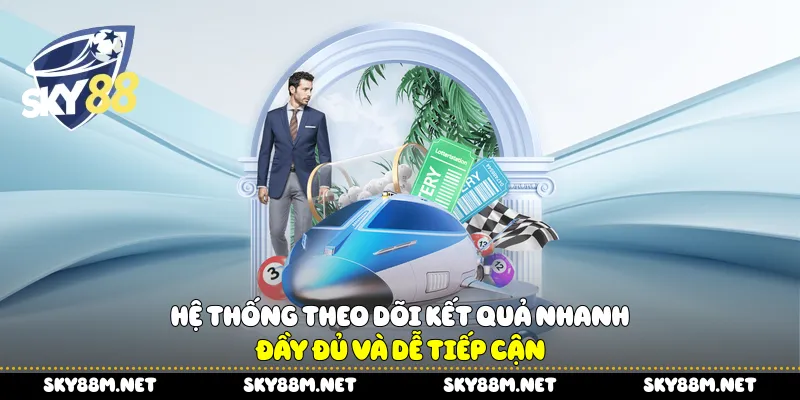 Hệ thống theo dõi kết quả nhanh, đầy đủ và dễ tiếp cận