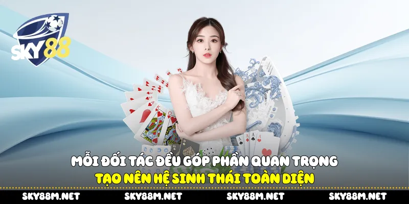Mỗi đối tác đều góp phần quan trọng tạo nên hệ sinh thái toàn diện