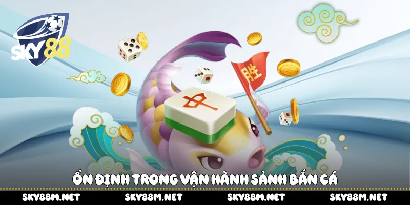 Ổn định trong vận hành sảnh bắn cá