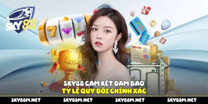 Sky88 cam kết đảm bảo tỷ lệ quy đổi chính xác