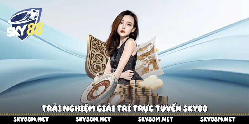 Trải nghiệm giải trí trực tuyến Sky88